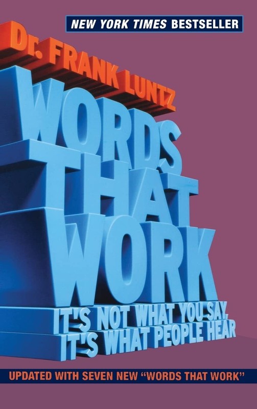 Words That Work: It’s Not What You Say, It’s What People Hear by Luntz