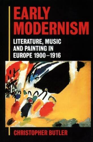 Early Modernism: Literature, Music, and Painting in Europe, 1900-1916 – GOOD