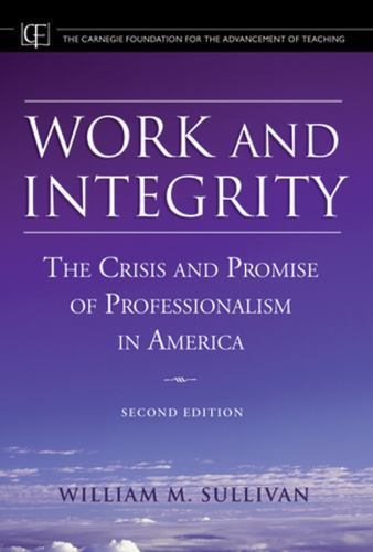 Work And Integrity : The Crisis And Promise Of Professionalism In America, Ha…