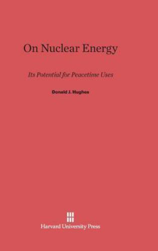 On Nuclear Energy: Its Potential for Peacetime Uses by Hughes, Donald J.