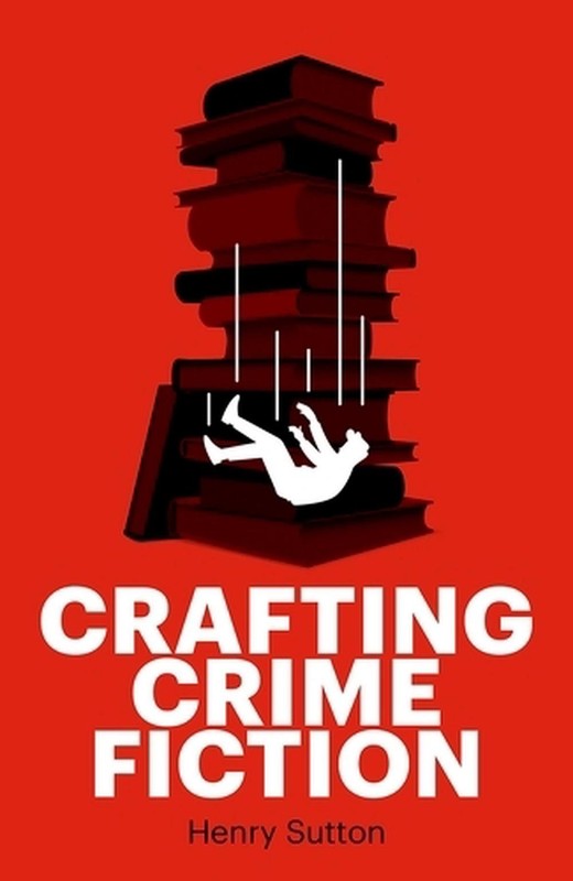 Crafting Crime Fiction by Henry Sutton Paperback Book