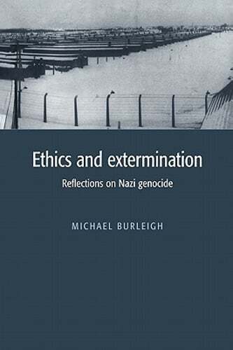 Ethics and Extermination: Reflections on Nazi Genocide by Dr. Burleigh, Michael