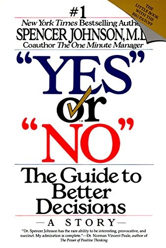 “Yes” or “No”: The Guide to Better Decisions by Johnson, Spencer, M.D.