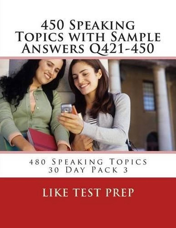450 Speaking Topics with Sample Answers Q421-450: 480 Speaking Topics 30 Day Pac