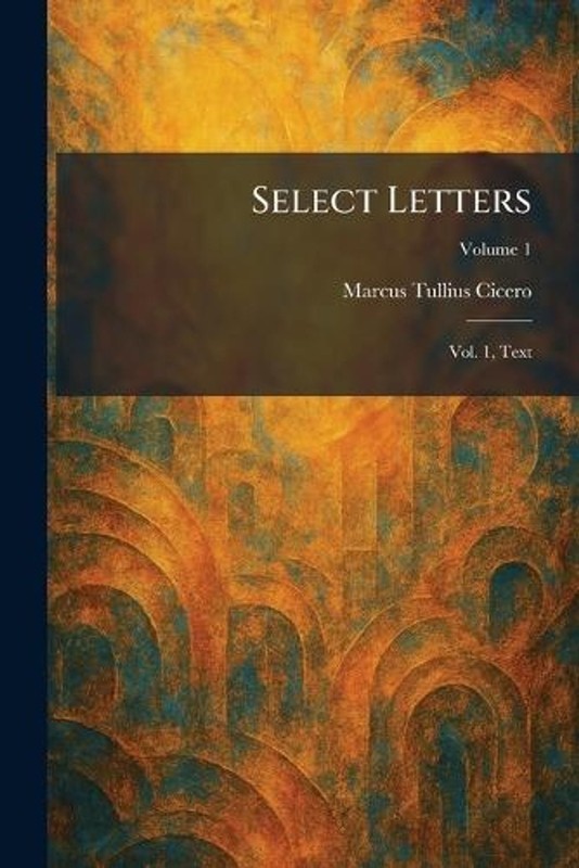 Select Letters: Vol. 1, Text by Marcus Tullius Cicero (Latin) Paperback Book