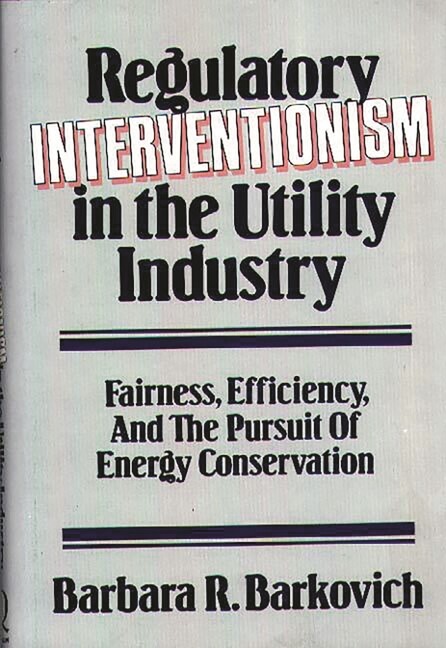 Regulatory Interventionism In The Utility Industry: Fairness, Efficiency, A…