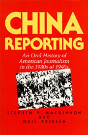 CHINA REPORTING: AN ORAL HISTORY OF AMERICAN JOURNALISM IN By Stephen R.