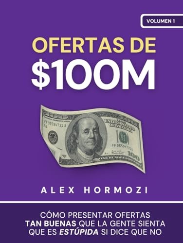 Ofertas de $100M: Cómo presentar ofertas tan buenas que la