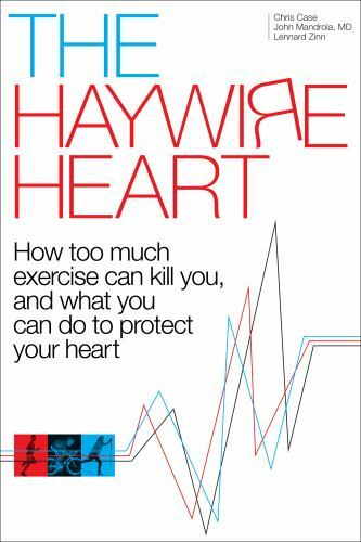 The Haywire Heart: How too much exercise can kill you, and what you can do to pr